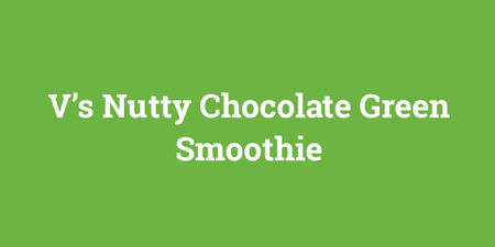 V’s Nutty Chocolate Green Smoothie